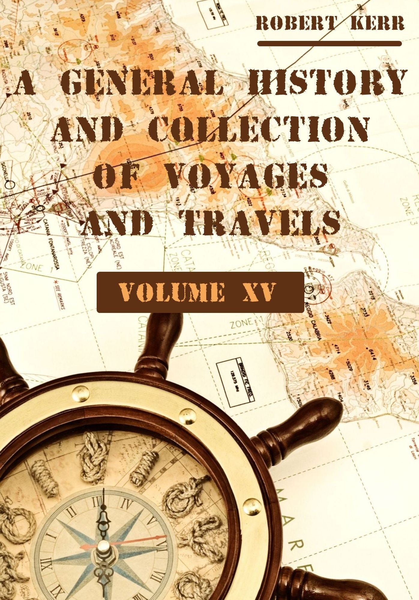 A General History and Collection of Voyages and Travels : Volume XV (Illustrated)