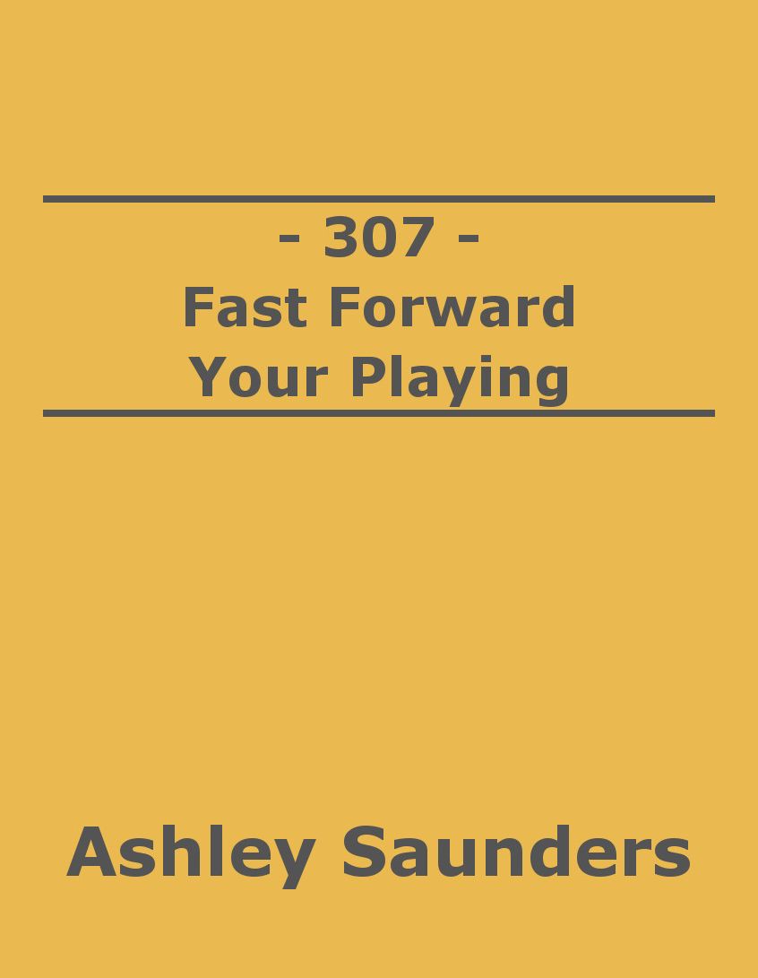 307: Fast Forward Your Playing