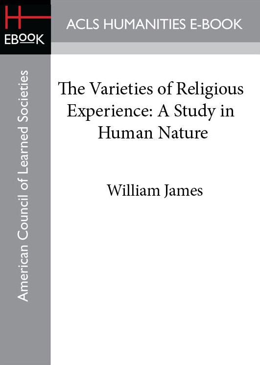The Varieties of Religious Experience: A Study in Human Nature