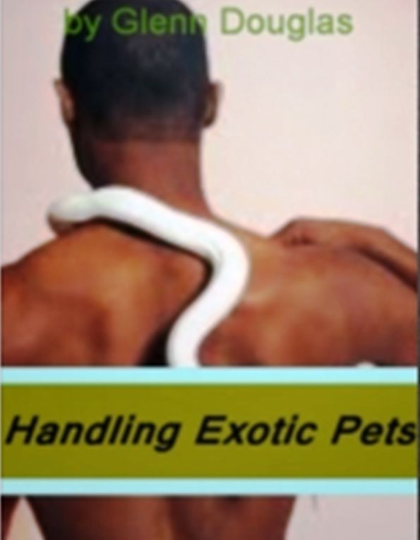 Handling Exotic Pets-What Everyone Should Know About Before Getting An Exotic Animal Such As Alligators, Cheetahs, Hermit Crab, Lizards, Raccoons, Skunks and Other Owners of Exotic Pets!