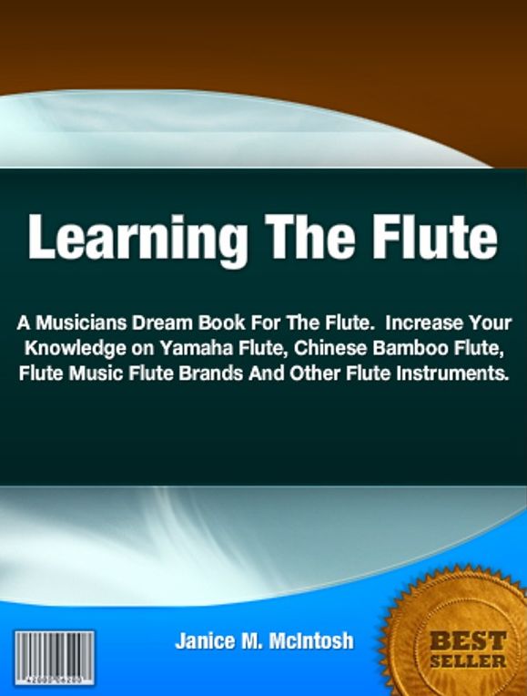 Learning The Flute-A Musicians Dream Book For The Flute. Increase Your Knowledge on Yamaha Flute, Chinese Bamboo Flute, Flute Music Flute Brands And Other Flute Instruments.