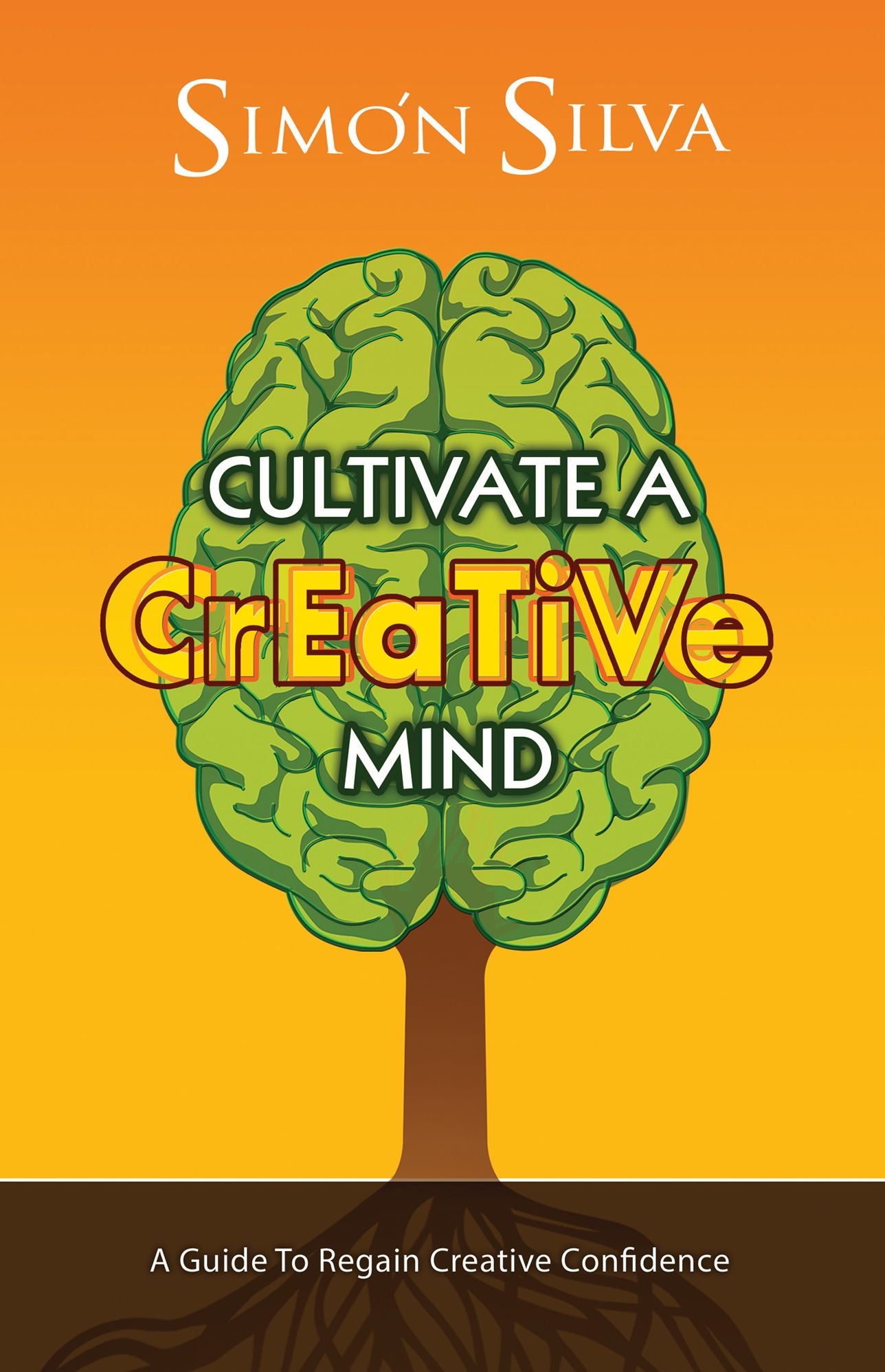 Cultivate A Creative Mind: A Guide To Regain Creative Confidence