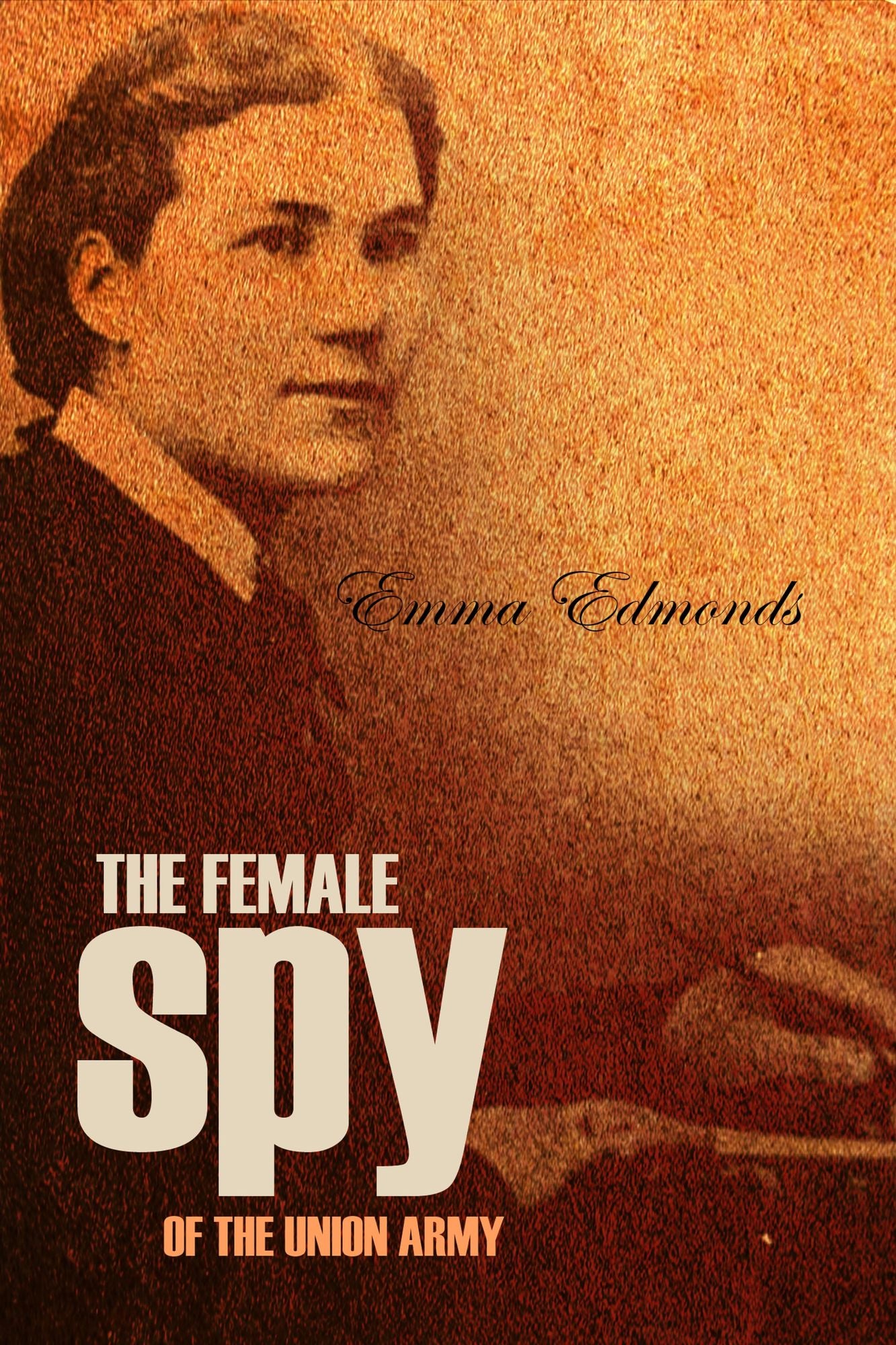 Memoirs of a Soldier, Nurse, and Spy: A Woman's Adventures in the Union Army