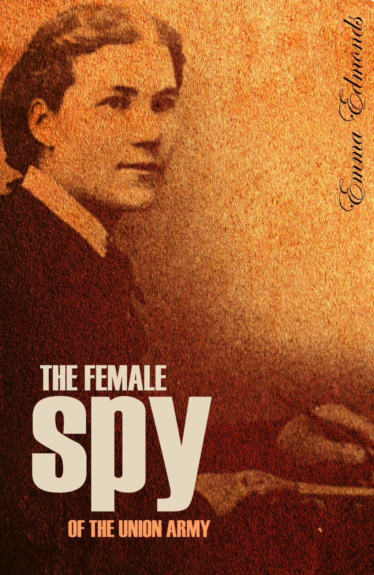 Memoirs of a Soldier, Nurse, and Spy: A Woman's Adventures in the Union Army