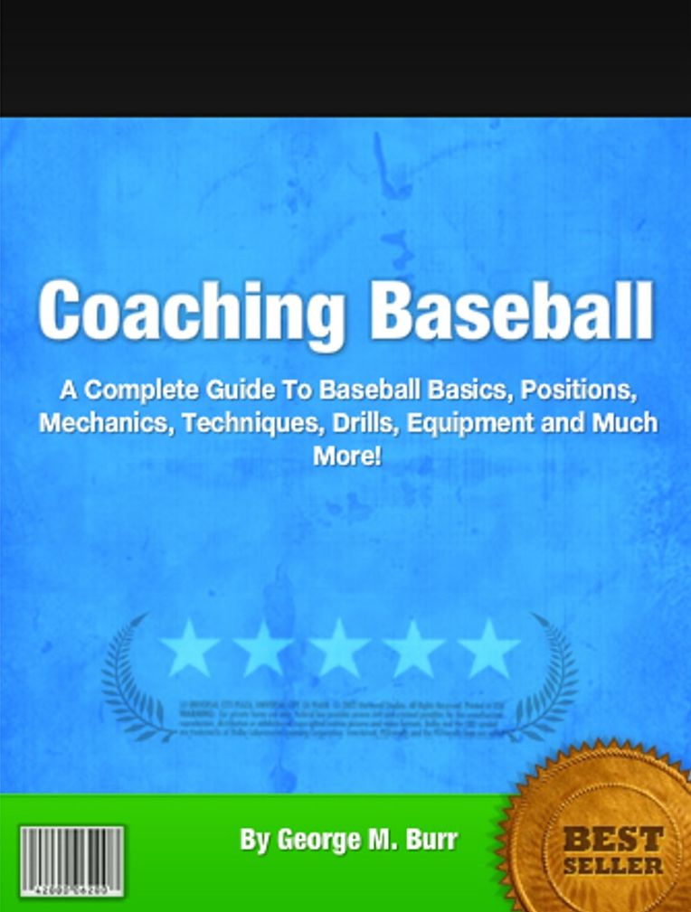 Coaching Baseball: A Complete Guide To Baseball Basics, Positions, Mechanics, Techniques, Drills, Equipment and Much More!