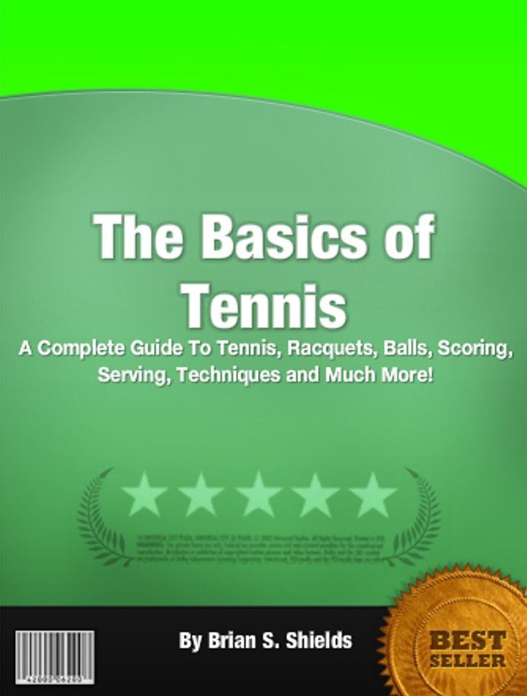 The Basics of Tennis: A Complete Guide To Tennis, Racquets, Balls, Scoring, Serving, Techniques and Much More!