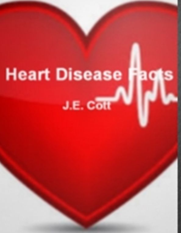Heart Disease Facts: Discover Everything You Need To Know About Heart Disease, Angina, Cardiomyopathy, Myocardial Infarction, Abnormal Heartbeats, Bypass Surgery and More!