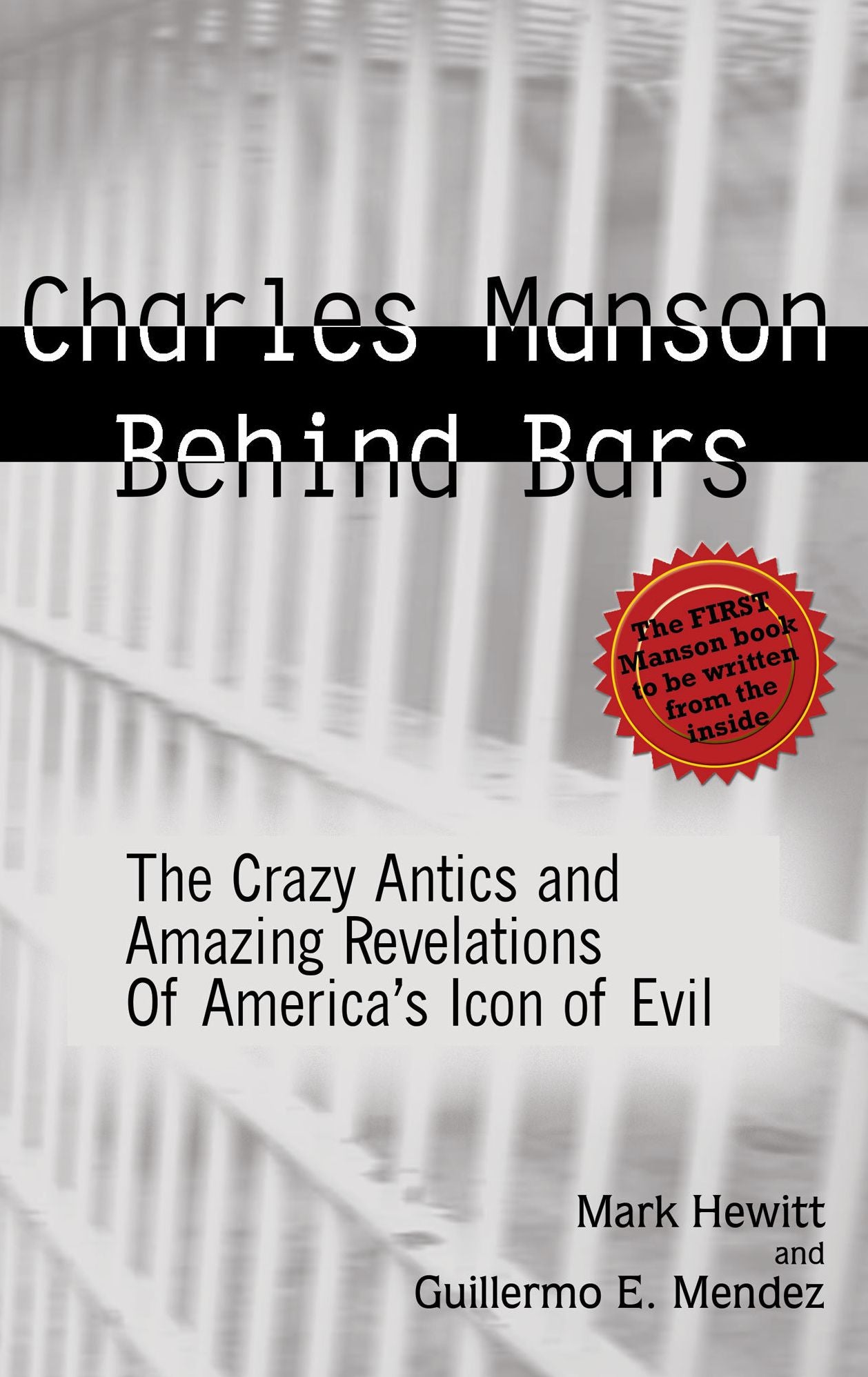 Charles Manson Behind Bars: The Crazy Antics and Amazing Revelations of America's Icon of Evil