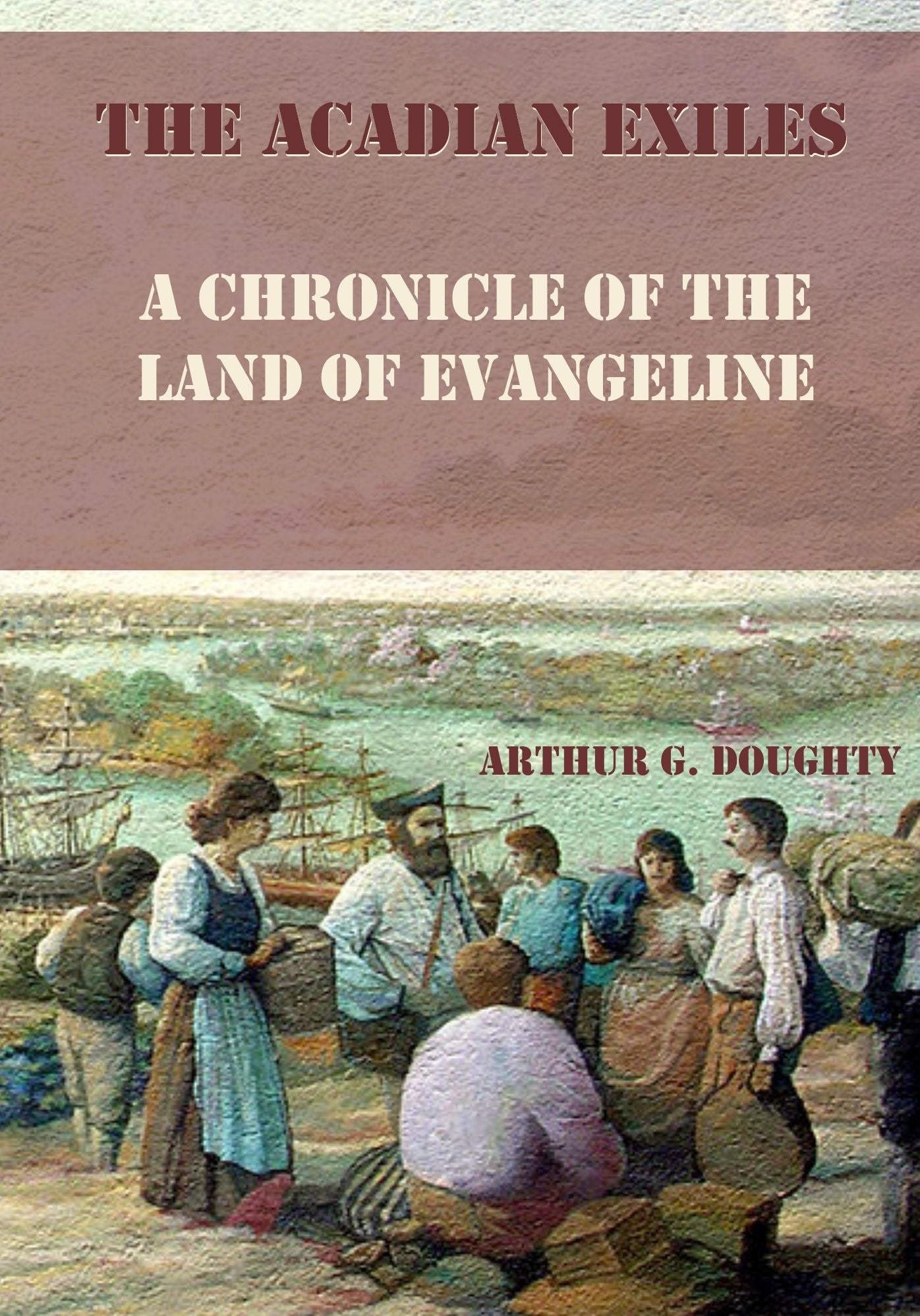 The Acadian Exiles : A Chronicle of the Land of Evangeline (Illustrated)