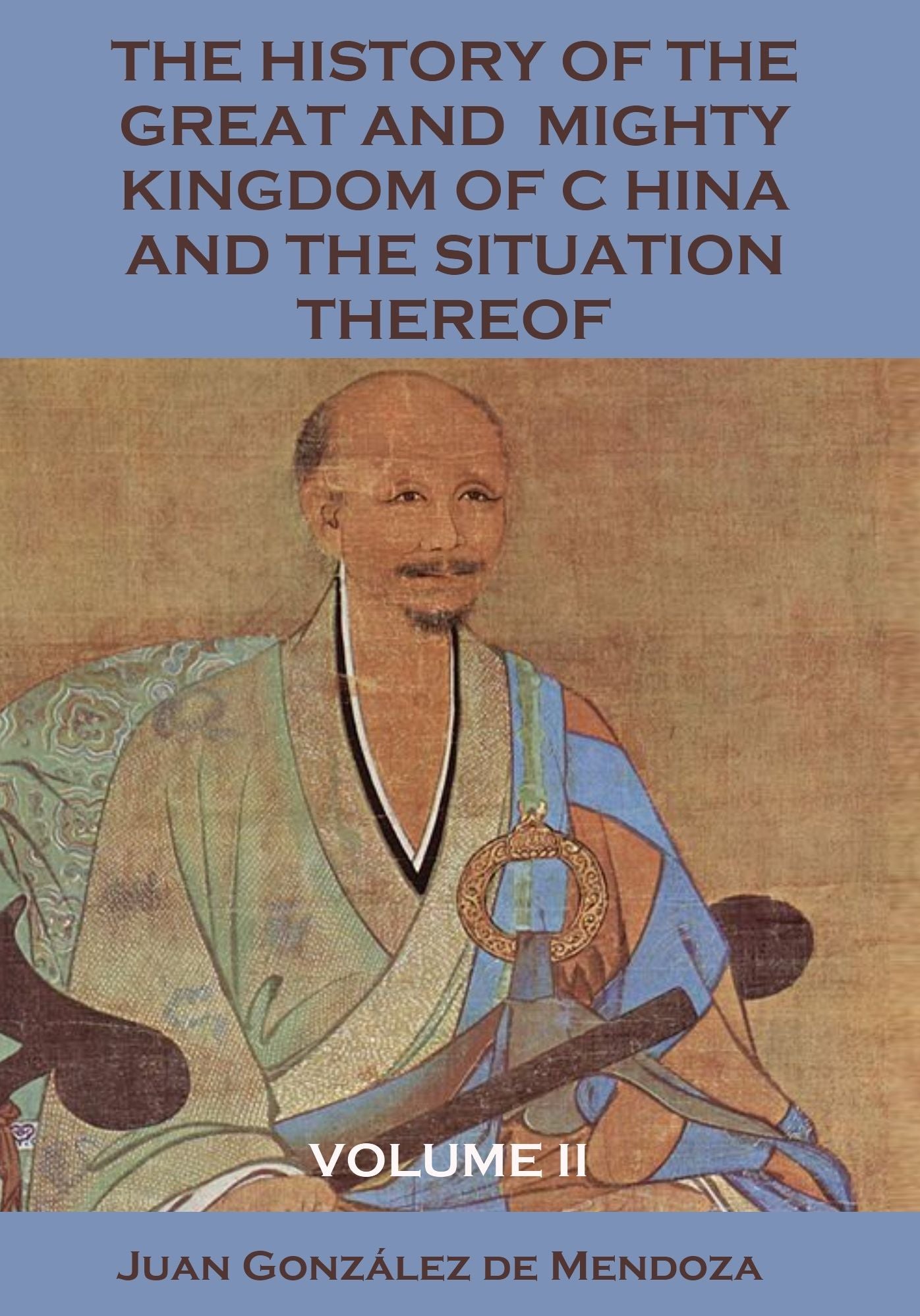 The History of the Great and Mighty Kingdom of China and the Situation Thereof : Volume II (Illustrated)