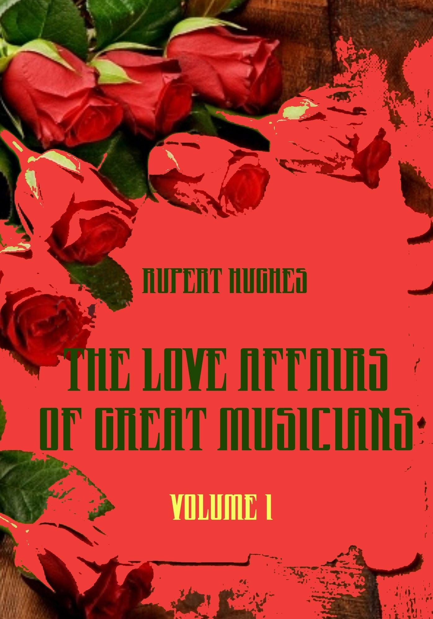 The Love Affairs of Great Musicians : Volume I (Illustrated)
