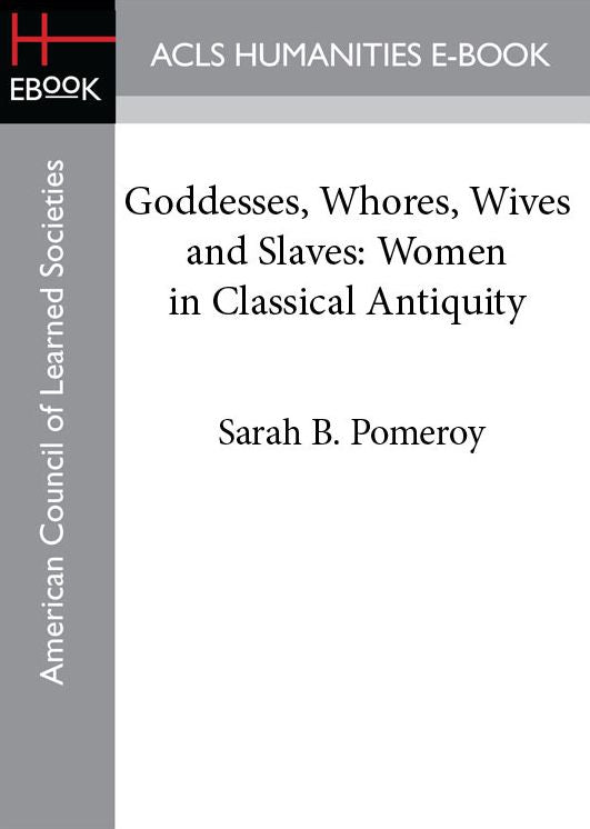 Goddesses, Whores, Wives and Slaves: Women in Classical Antiquity