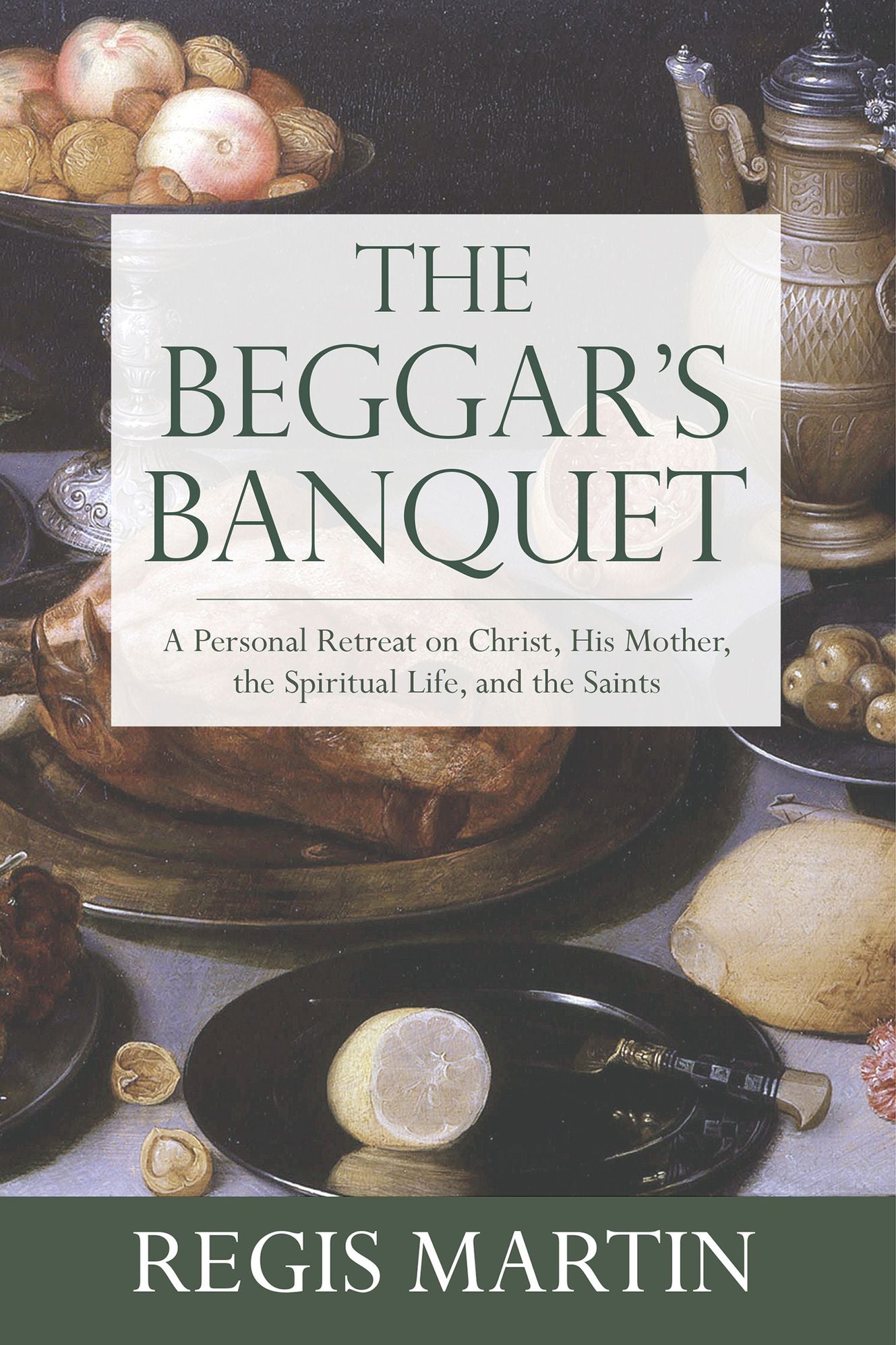 The Beggar's Banquet: A Personal Retreat on Christ, His Mother, the Spiritual Life, and the Saints