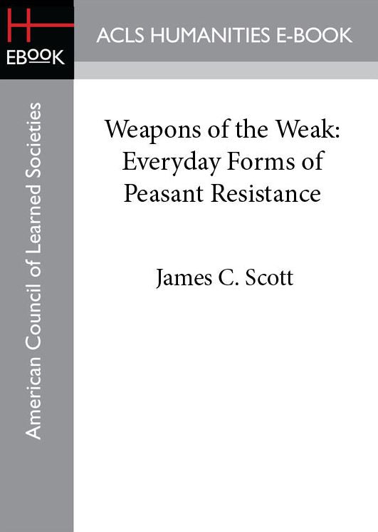 Weapons of the Weak: Everyday Forms of Peasant Resistance