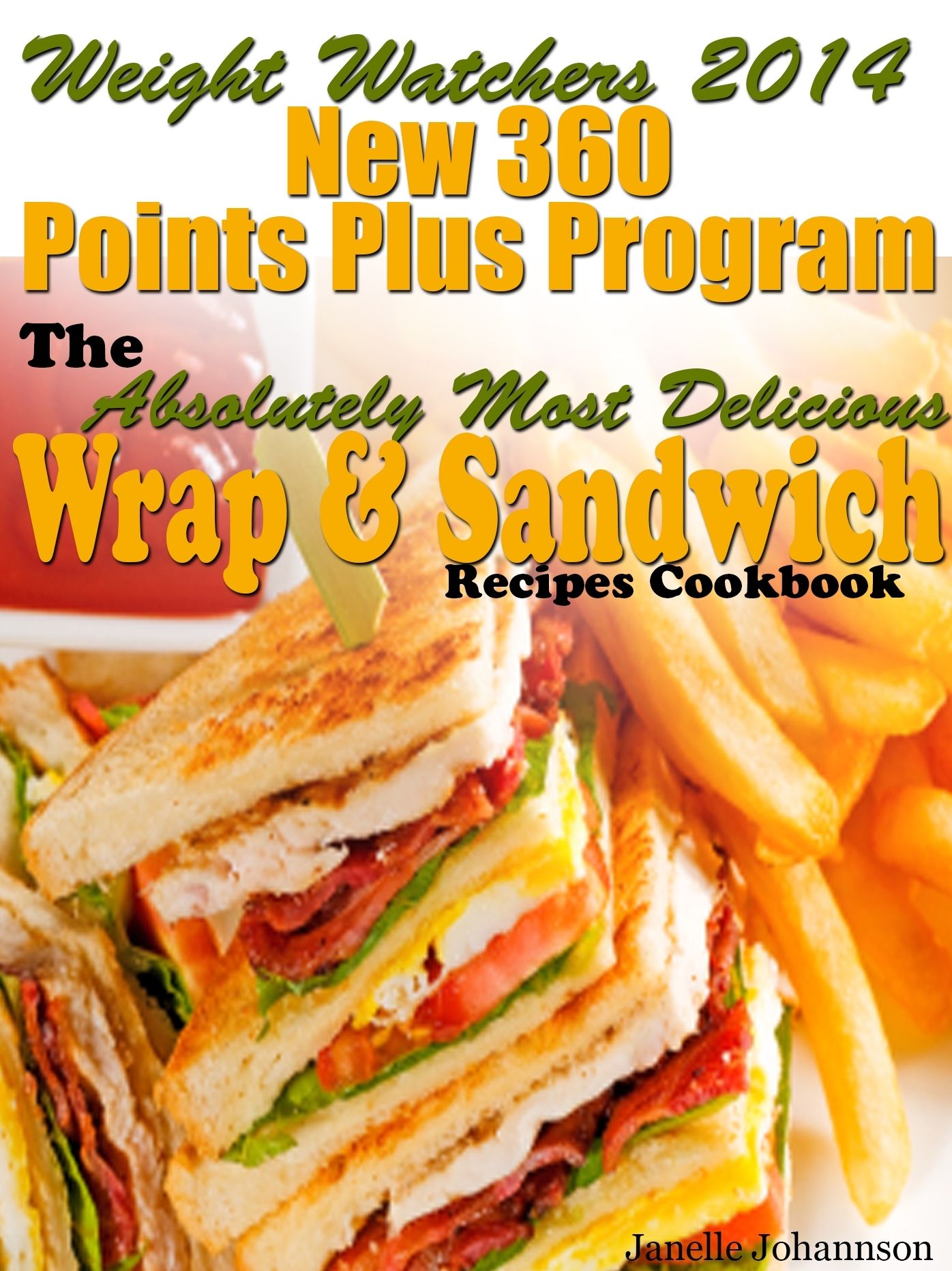 Weight Watchers 2014 New 360 Points Plus Program The Absolutely Most Delicious Wrap & Sandwich Recipes Cookbook