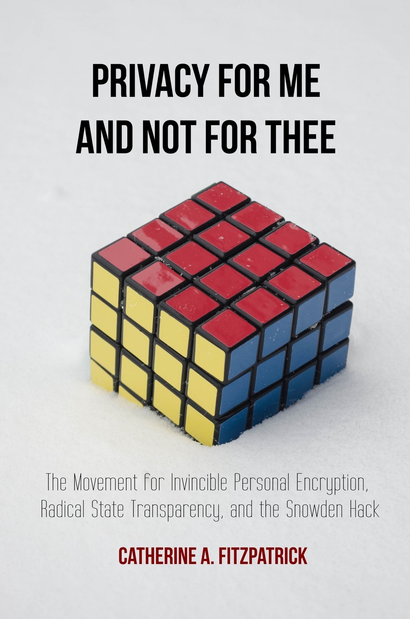 Privacy for Me and Not for Thee: The Movement for Invincible Personal Encryption, Radical State Transparency, and the Snowden Hack