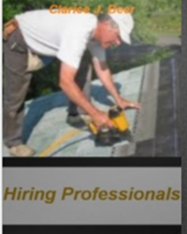 Hiring Professionals: The Secret Of How To Hire A Plumber, Paving Contractors, Electricians, General Contractor For Your Home and Carpenters....Plus Much More!!!