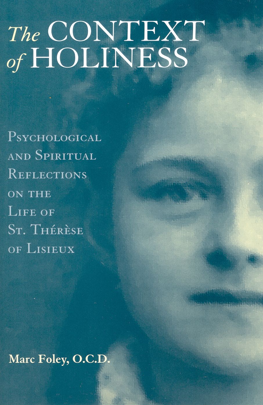 The Context of Holiness: Psychological and Spiritual Reflections on the Life of Saint Therese of Lisieux