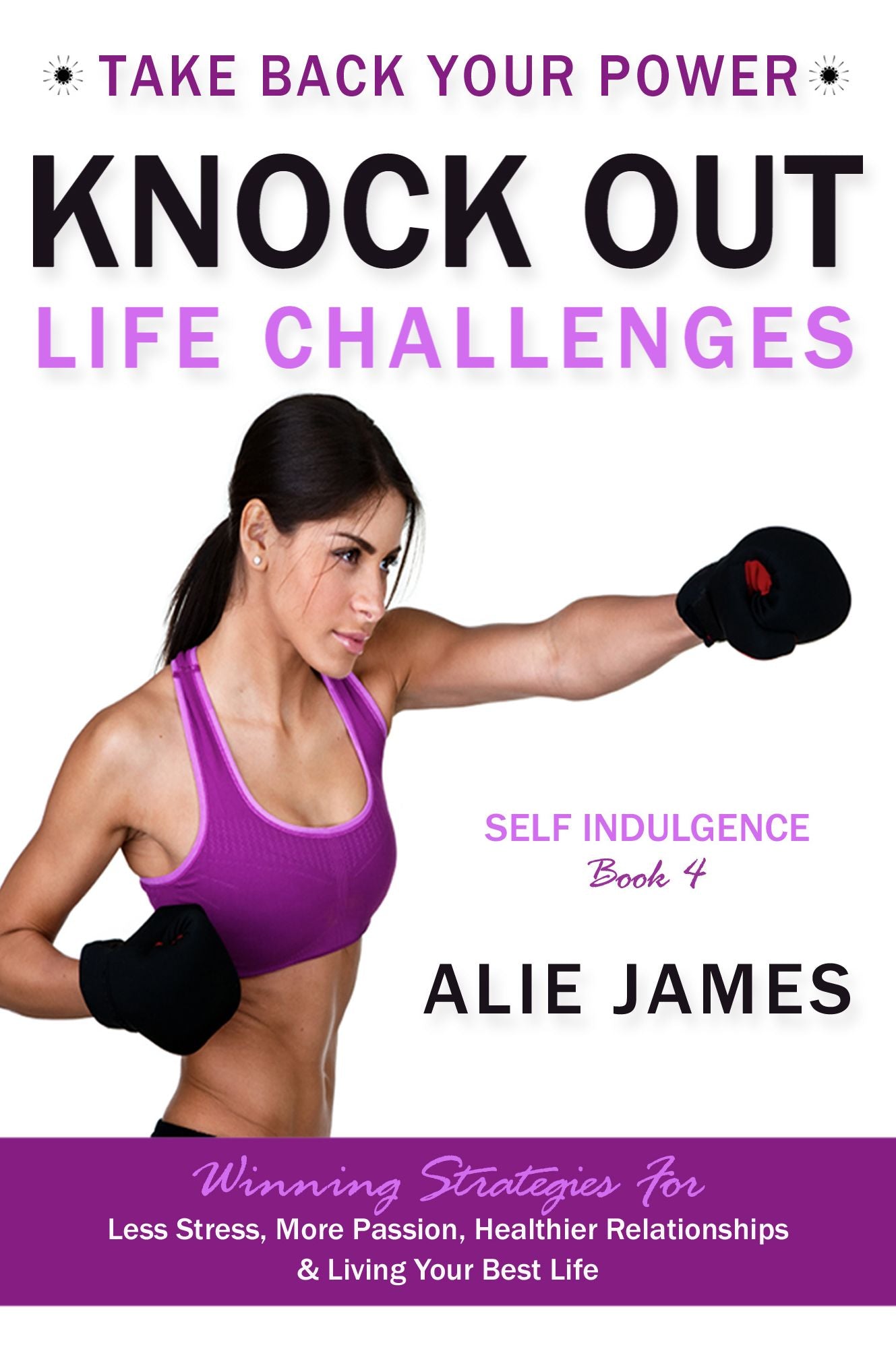 Take Back Your Power ... Knock Out Life Challenges - Self Indulgence - Book 4