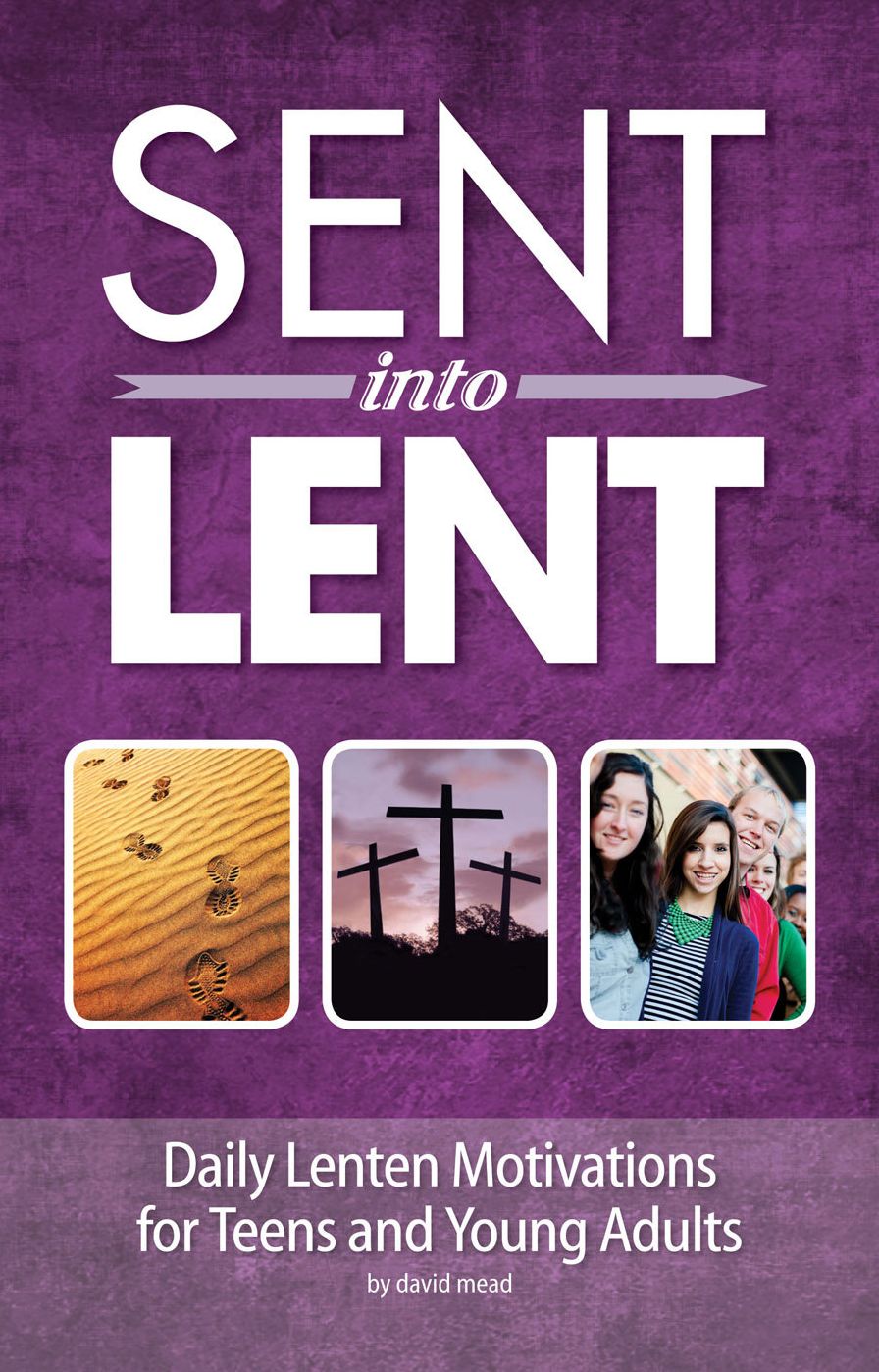 Sent Into Lent: Daily Lenten Motivations for Teens and Young Adults