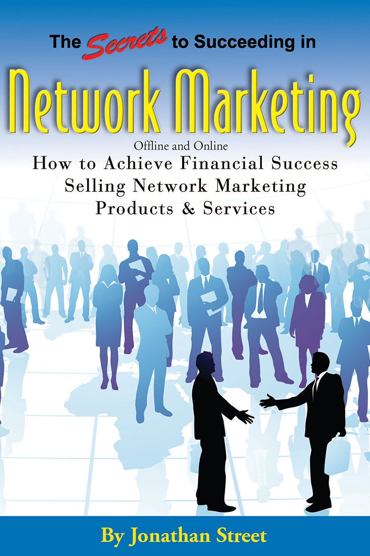 The Secrets to Succeeding in Network Marketing Offline and Online: How to Achieve Financial Success Selling Network Marketing Products and Services