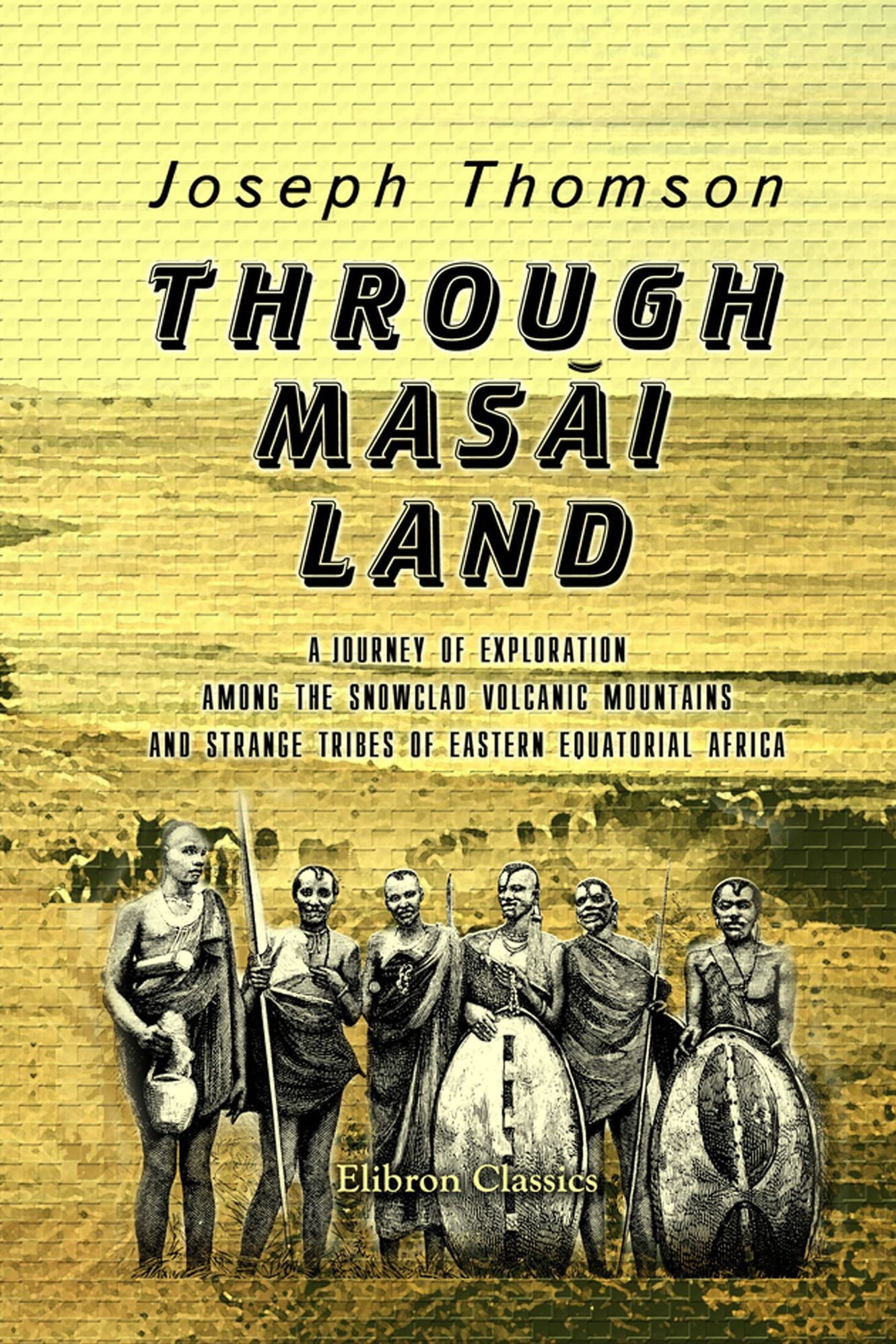 Through Masai Land. A Journey of Exploration Among the Snowclad Volcanic Mountains and Strange Tribes of Eastern Equatorial Africa.