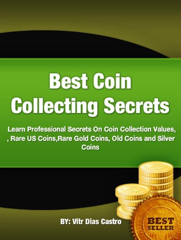 Best Coin Collecting Secrets-A Collector’s Guide To The Best Investment On Rare US Coins, Rare Gold Coins, Old Coins, Silver Coins and Information On Coin Collection Values.