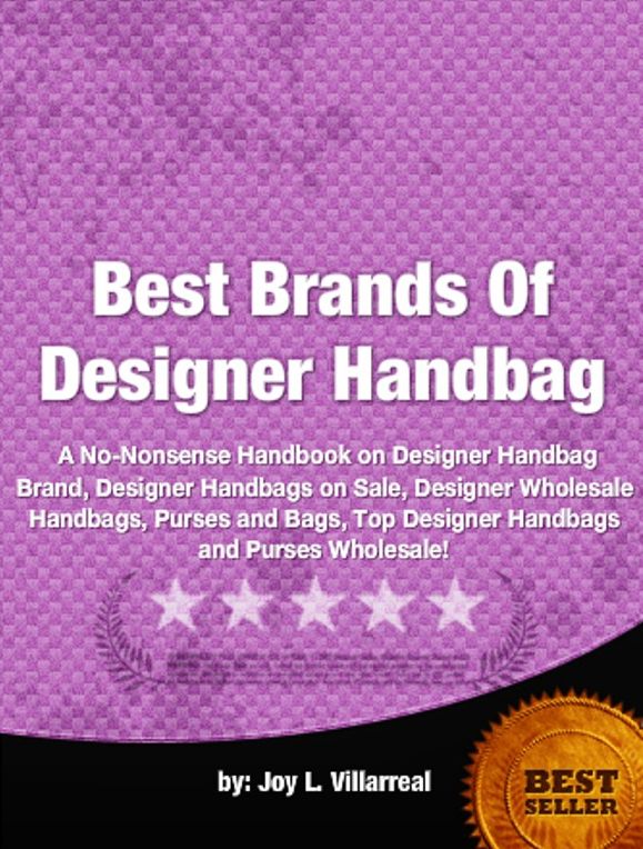 Best Brands Of Designer Handbags-A No-Nonsense Handbook on Designer Handbag Brand, Designer Handbags on Sale, Designer Wholesale Handbags, Purses and Bags, Top Designer Handbags and Purses Wholesale!