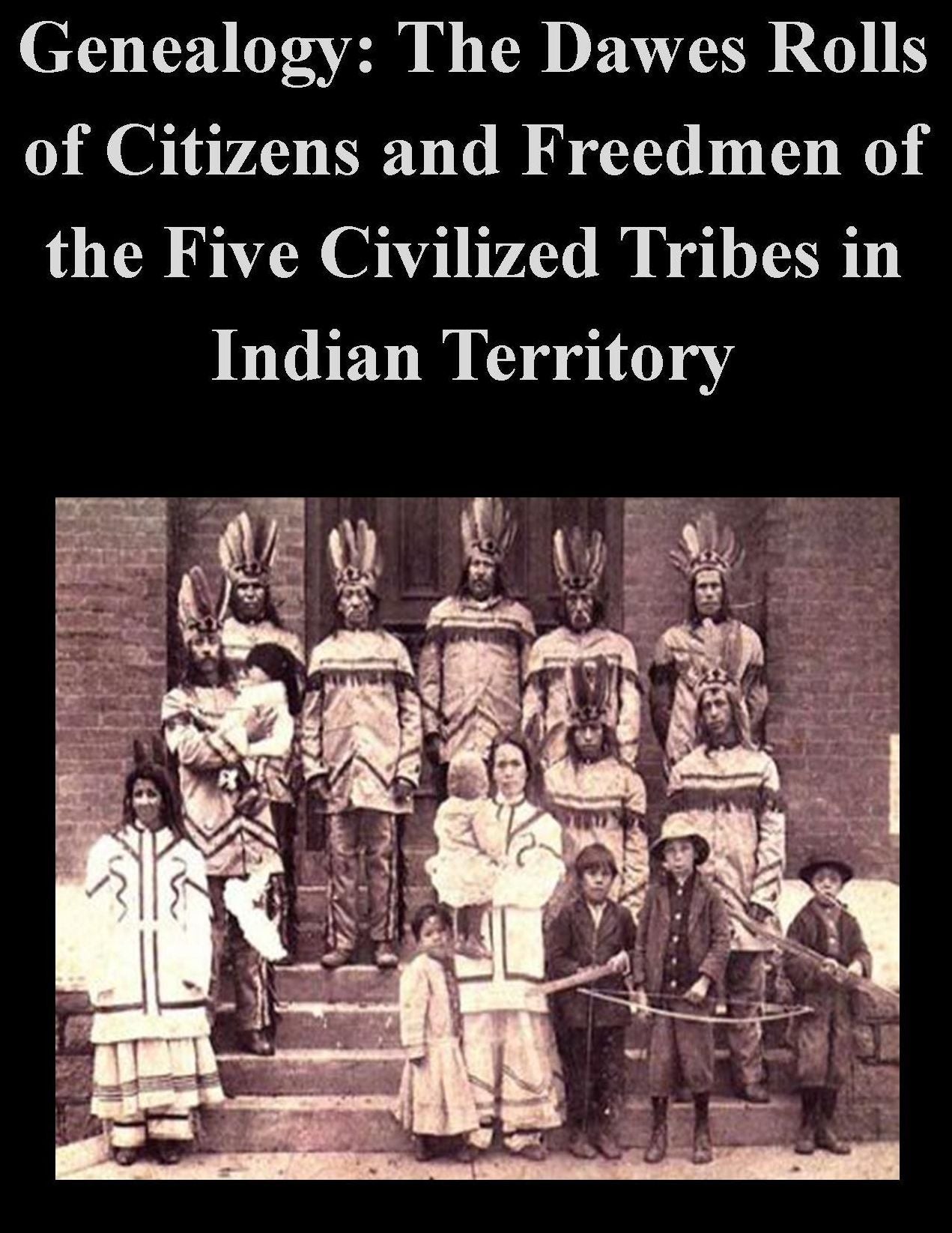 Genealogy: The Dawes Rolls of Citizens and Freedom of the Five Civilized Tribes in Indian Territory