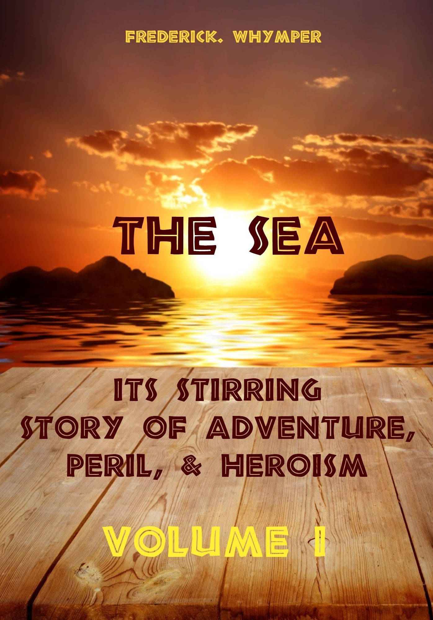 The Sea : Its Stirring Story of Adventure, Peril, & Heroism, Volume I (Illustrated)