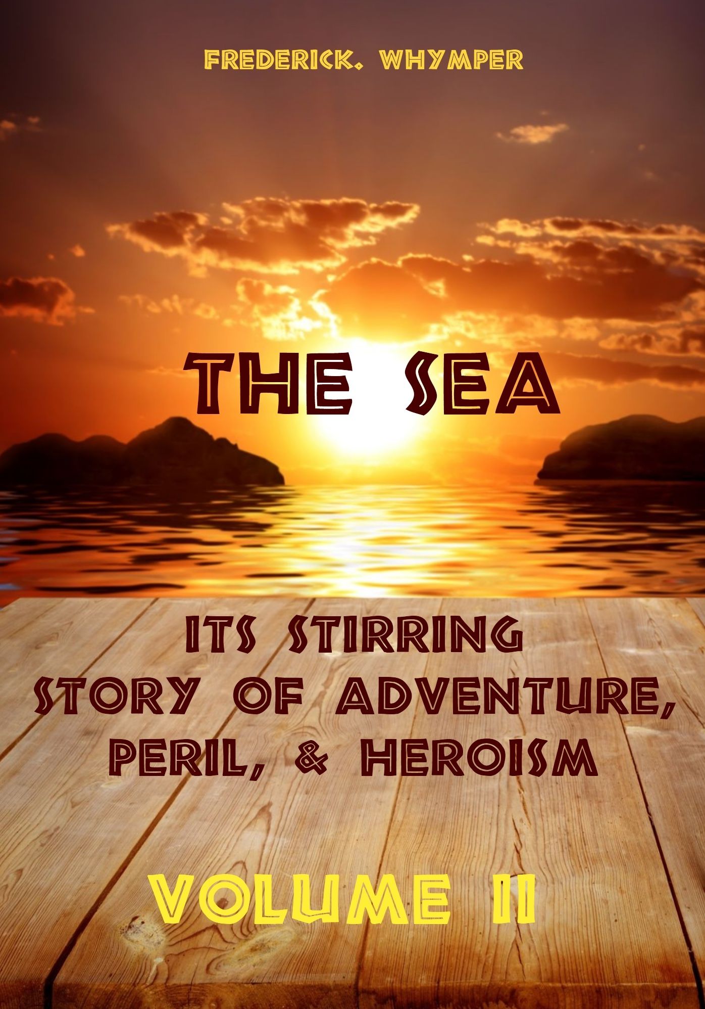 The Sea : Its Stirring Story of Adventure, Peril, & Heroism, Volume II (Illustrated)