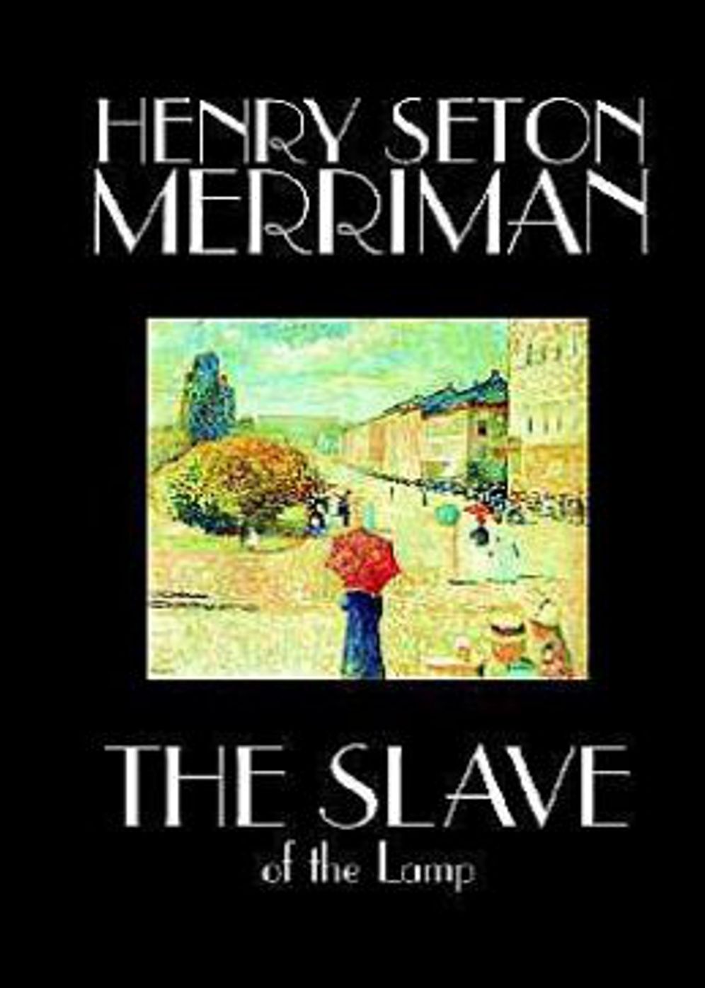 The Slave of the Lamp: A Fantasy, Fiction and Literature Classic By Henry Seton Merriman! AAA+++