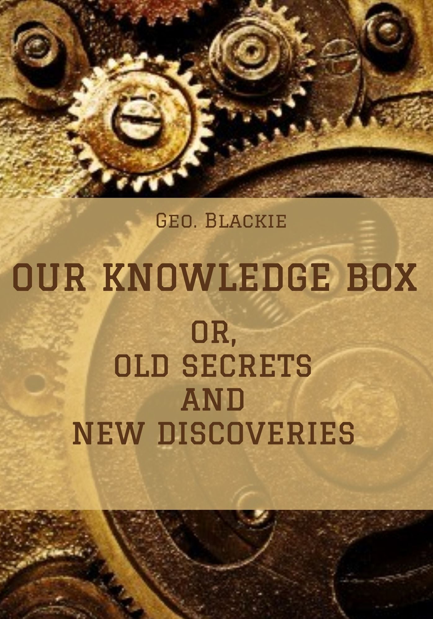 Our Knowledge Box : Or , Old Secrets and New Discoveries (Illustrated)