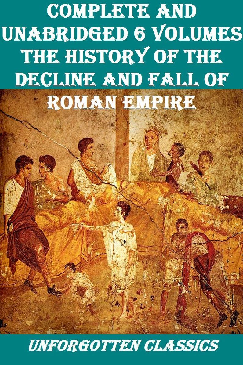 COMPLETE AND UNABRIDGED 6 VOLUMES: THE HISTORY OF THE DECLINE AND FALL OF ROMAN EMPIRE