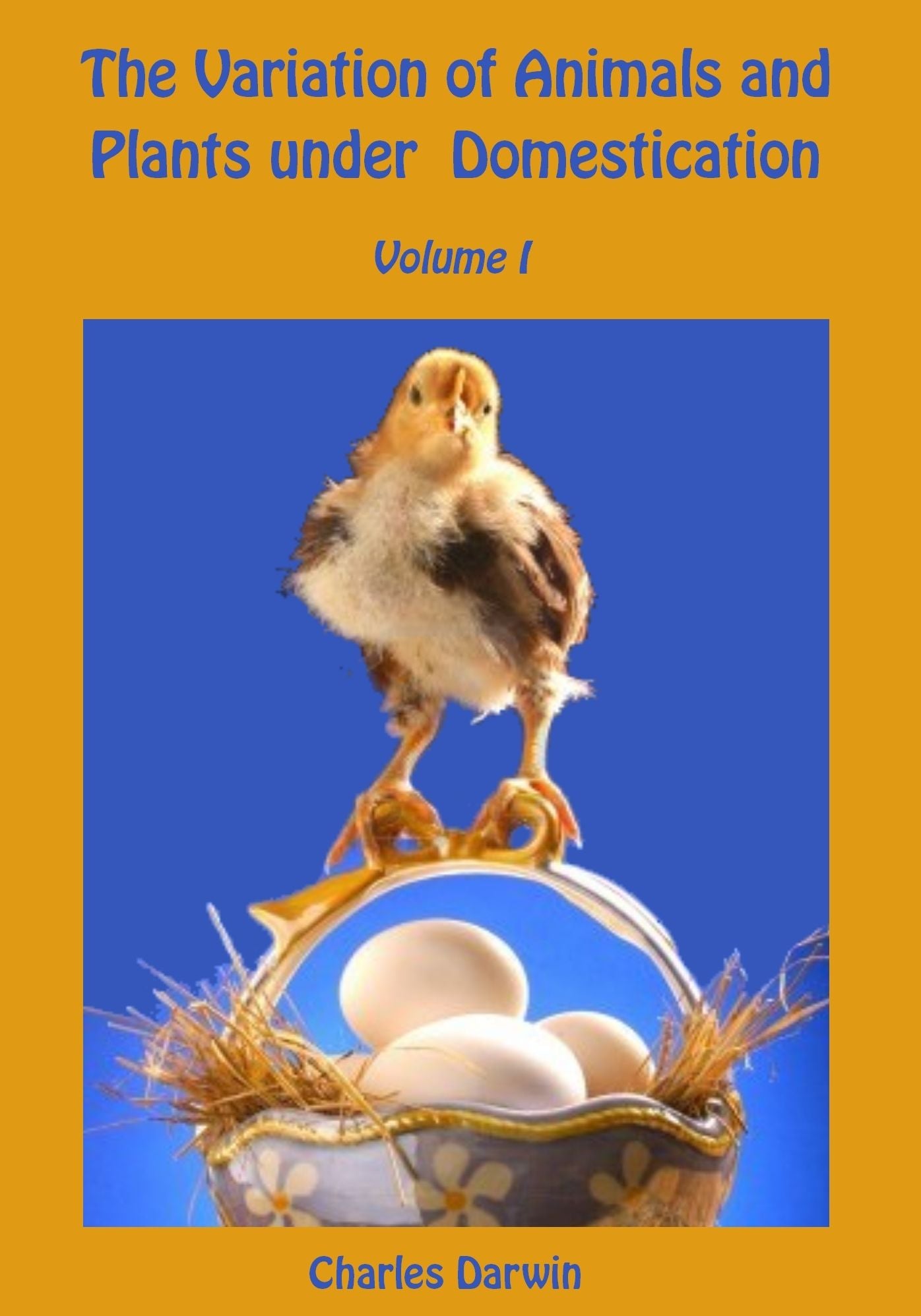 The Variation of Animals and Plants under Domestication : Volume I (Illustrated)