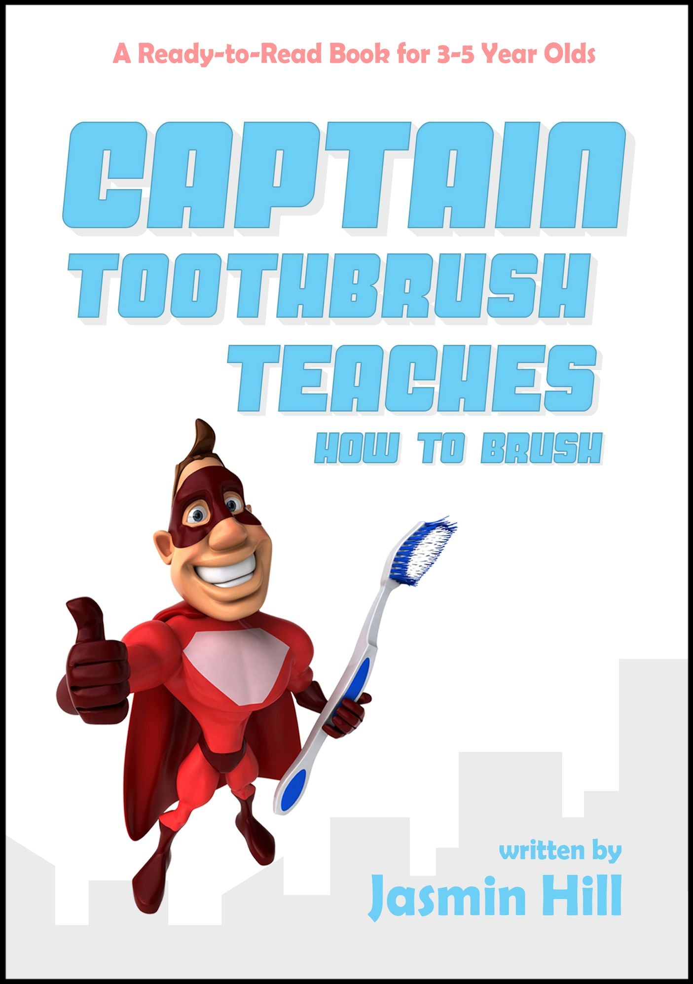 Captain Toothbrush Teaches How To Brush: A Ready-To-Read Book For 3-5 Year Olds