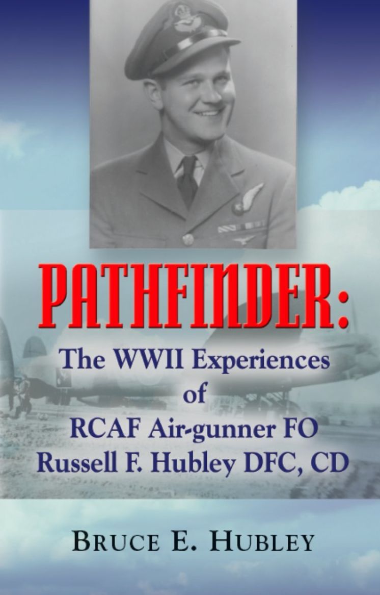 Pathfinder: The WWII Experiences of Rcaf Air-Gunner Fo Russell F. Hubley Dfc, CD