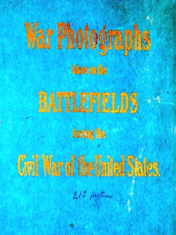 Original Photographs Taken on the Battlefields During the Civil War of the United States