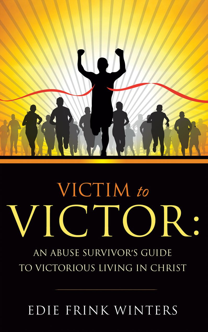 VICTIM TO VICTOR: AN ABUSE SURVIVOR'S GUIDE TO VICTORIOUS LIVING IN CHRIST