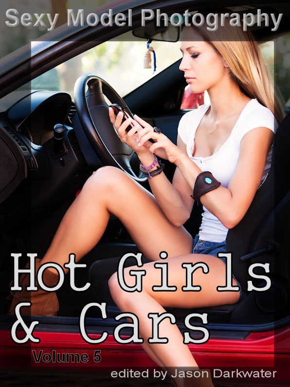Hot Girls & Cars, Vol. 5: Photos, Pictures, Photographs of Sexy Models, Girls, Babes, & Women