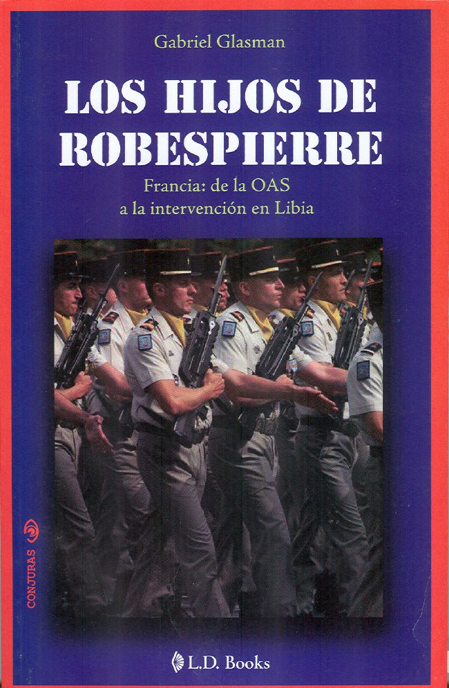 Los hijos de Robespierre. Francia: de la OAS a la intervenci&oacute;n en Libia