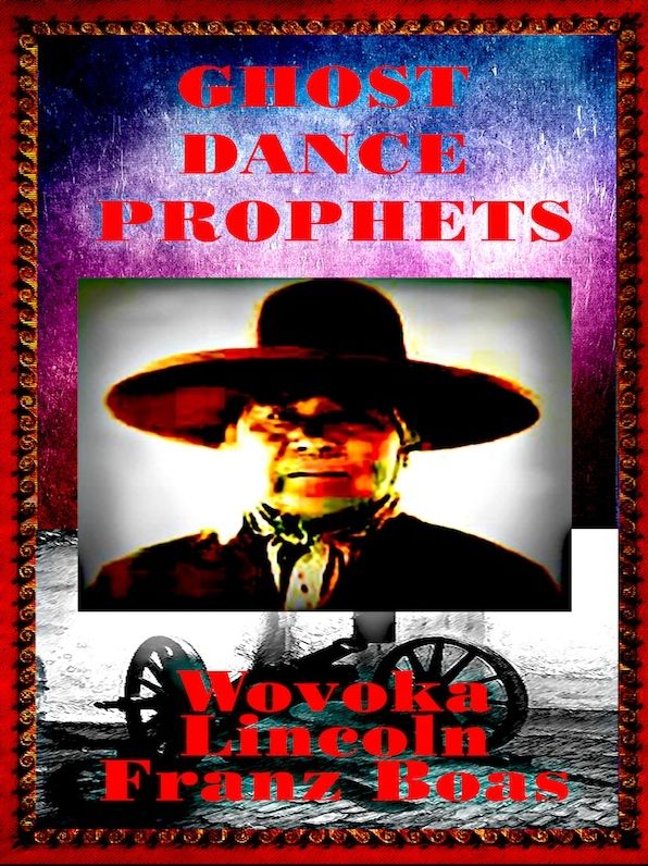 Ghost Dance Prophets: Wovoka, Lincoln, Franz Boas
