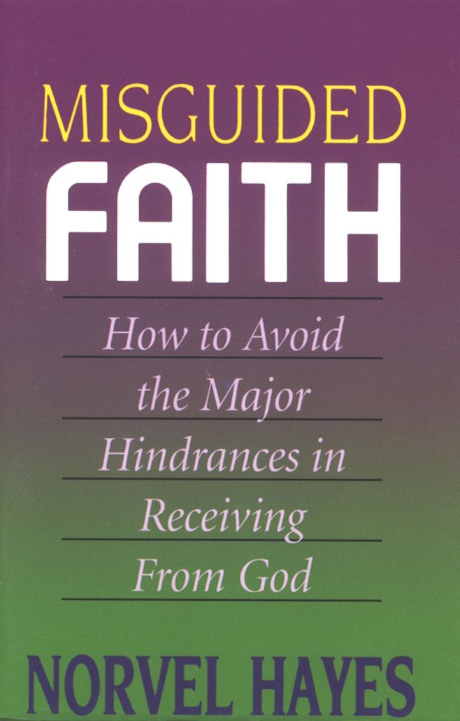 Misguided Faith: How to Avoid the Major Hindrances in Receiving From God