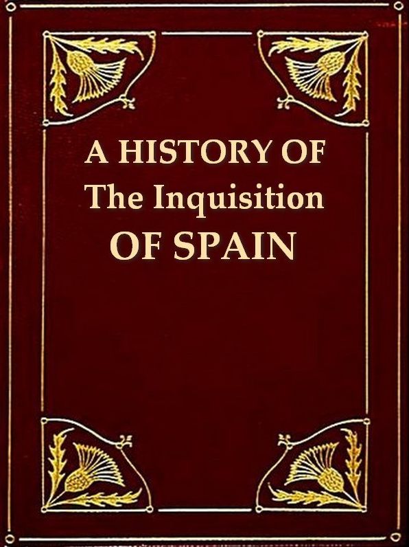 A History of the Inquisition of Spain, Volumes 1 & 2 (of 4)