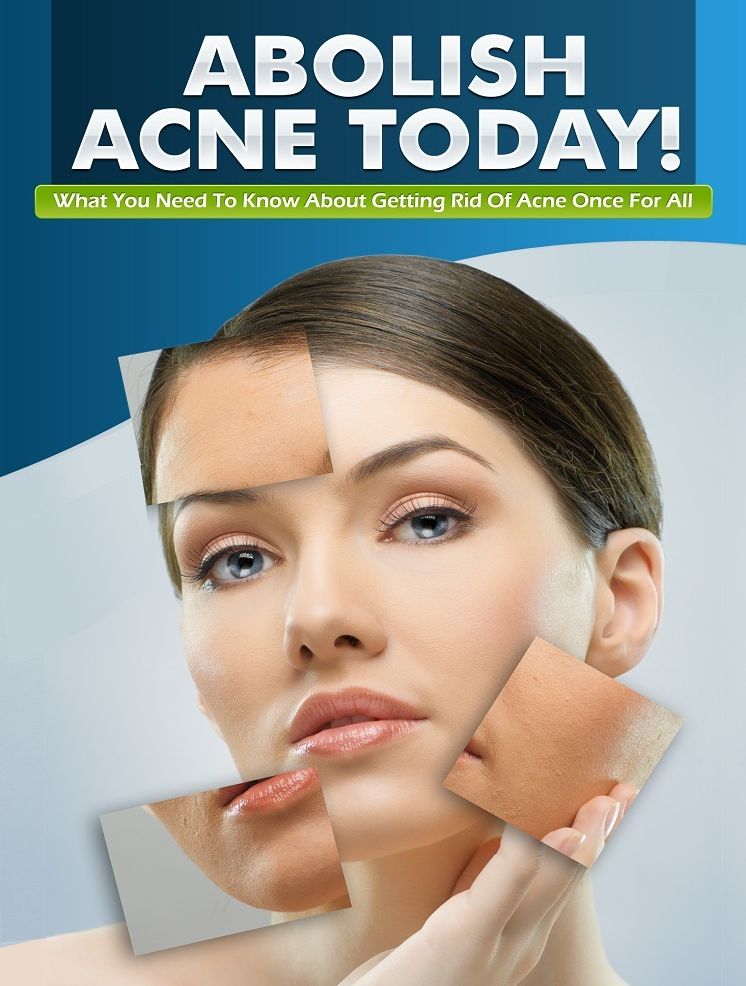 Abolish Acne: What You Need To Know About Getting Rid Of Acne Once And For All