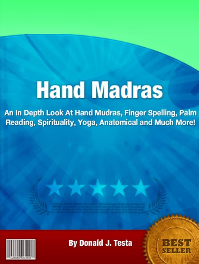 Hand Madras: An In Depth Look At Hand Mudras, Finger Spelling, Palm Reading, Spirituality, Yoga, Anatomical and Much More!