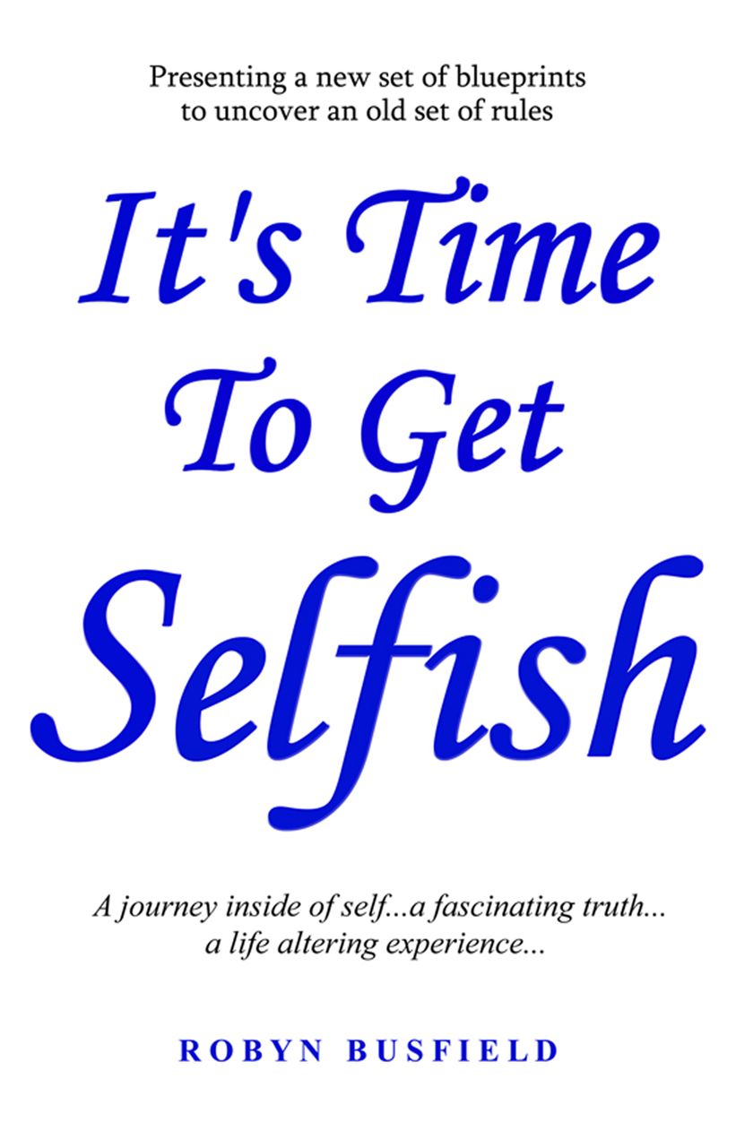 It's Time to Get Selfish...A Journey inside of Self...a fascinating truth...a life altering experience..