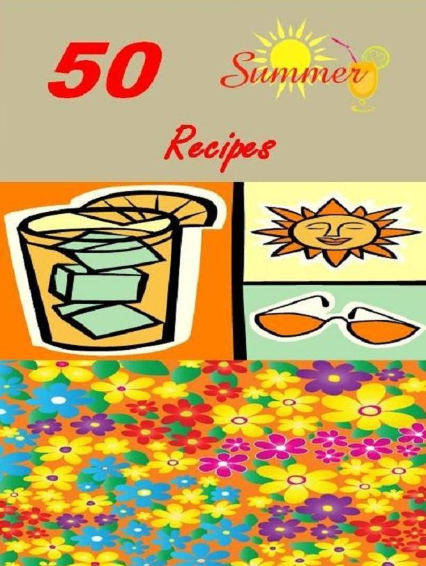 Recipes CookBook - 50 Favorite Summer Time Recipes - Summer time is a great time for healthy eating with all the fresh fruits and vegetables growing in your garden or from your local Supper Market.