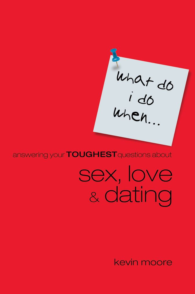 What Do I Do When? Answering Your Toughest Questions About Sex, Love, and Dating