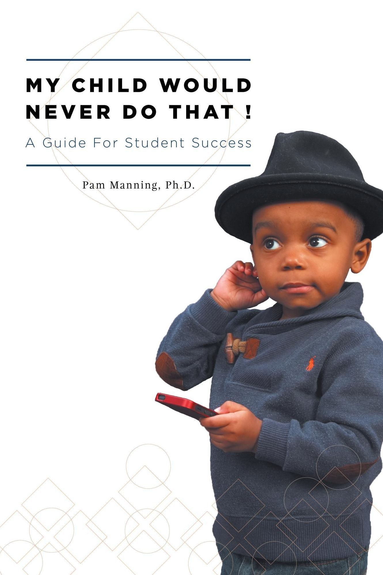 My Child Would Never Do That! A Guide for Student Success